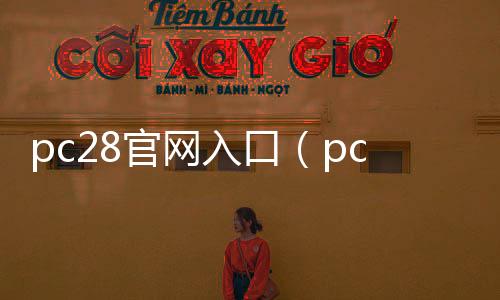 pc28官网入口（pc28是正规平台吗）